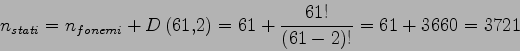\begin{displaymath}
n_{stati}=n_{fonemi}+D\left( 61,2 \right)=61+\frac{61!}{\left( 61-2 \right)! }=61+3660=3721
\end{displaymath}
