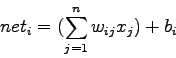 \begin{displaymath}
net_i=(\sum_{j=1}^{n} w_{ij} x_j)+b_i
\end{displaymath}