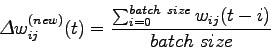 \begin{displaymath}
\Delta w_{ij}^{(new)}(t)=\frac{\sum_{i=0}^{batch\ size} w_{ij}(t-i)}{batch\ size}
\end{displaymath}